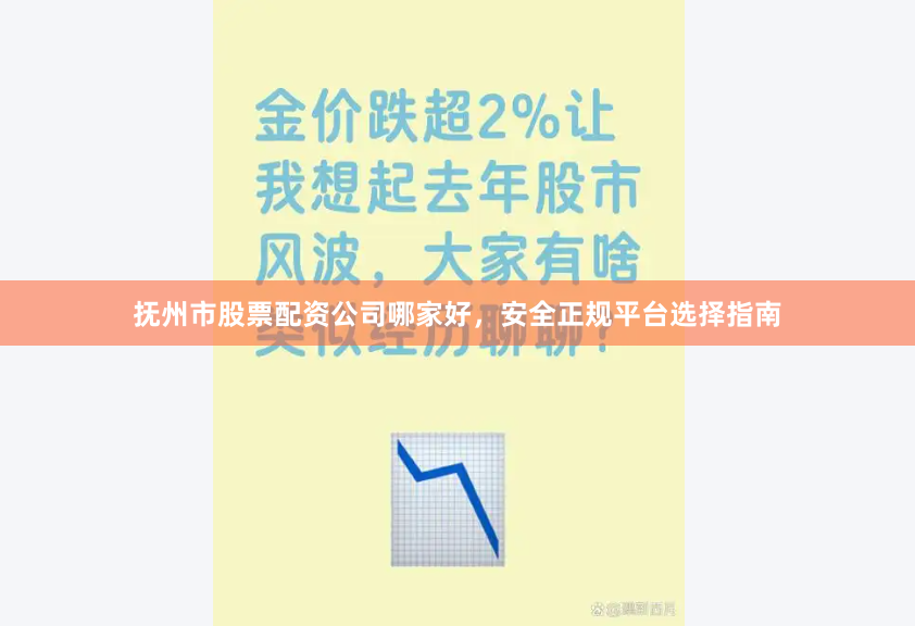 抚州市股票配资公司哪家好，安全正规平台选择指南